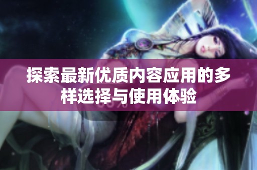探索最新优质内容应用的多样选择与使用体验