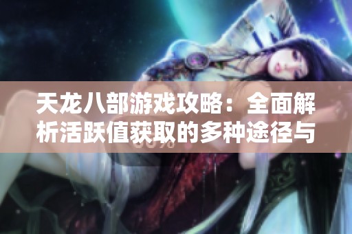 天龙八部游戏攻略：全面解析活跃值获取的多种途径与方法
