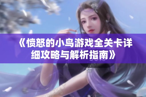《愤怒的小鸟游戏全关卡详细攻略与解析指南》