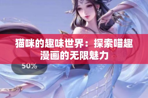 猫咪的趣味世界：探索喵趣漫画的无限魅力