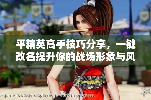 平精英高手技巧分享，一键改名提升你的战场形象与风采