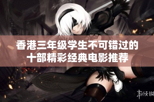 香港三年级学生不可错过的十部精彩经典电影推荐