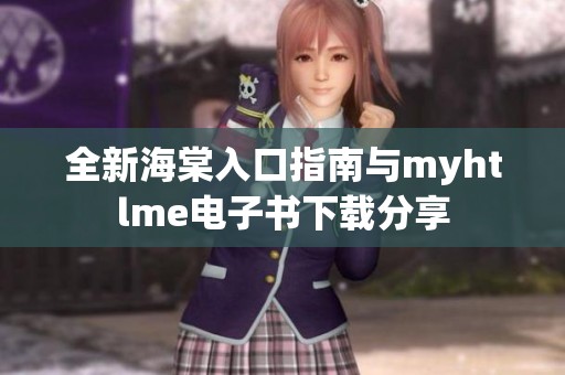 全新海棠入口指南与myhtlme电子书下载分享