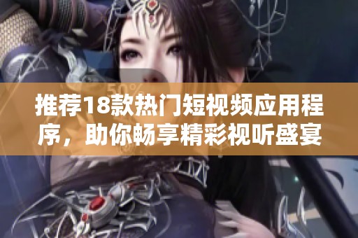 推荐18款热门短视频应用程序，助你畅享精彩视听盛宴