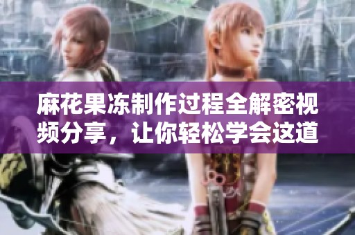 麻花果冻制作过程全解密视频分享，让你轻松学会这道美味甜点