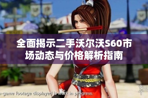 全面揭示二手沃尔沃S60市场动态与价格解析指南