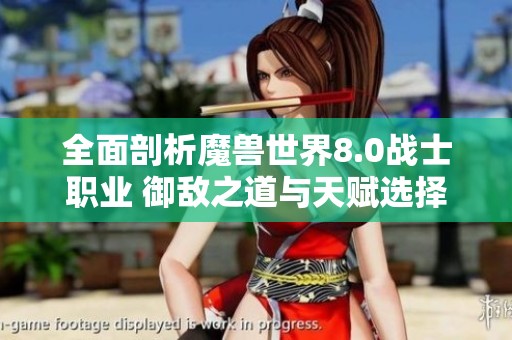 全面剖析魔兽世界8.0战士职业 御敌之道与天赋选择指南