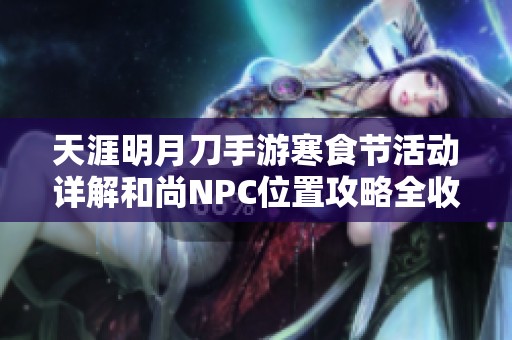 天涯明月刀手游寒食节活动详解和尚NPC位置攻略全收录