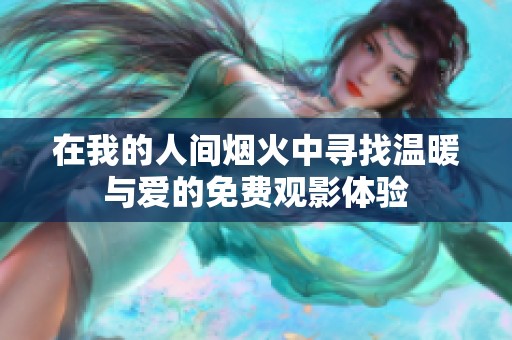 在我的人间烟火中寻找温暖与爱的免费观影体验