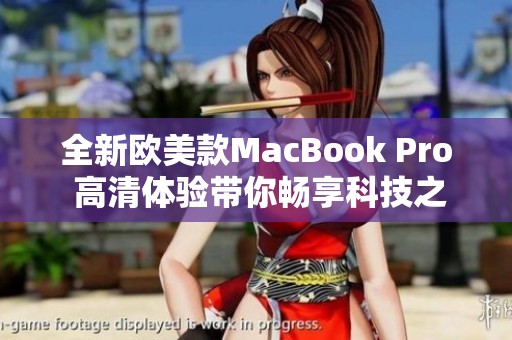 全新欧美款MacBook Pro 高清体验带你畅享科技之美