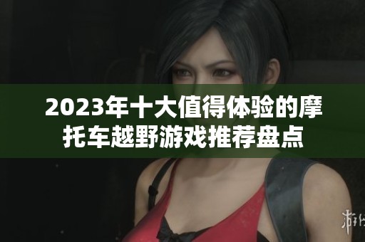2023年十大值得体验的摩托车越野游戏推荐盘点