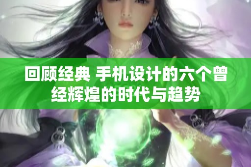 回顾经典 手机设计的六个曾经辉煌的时代与趋势