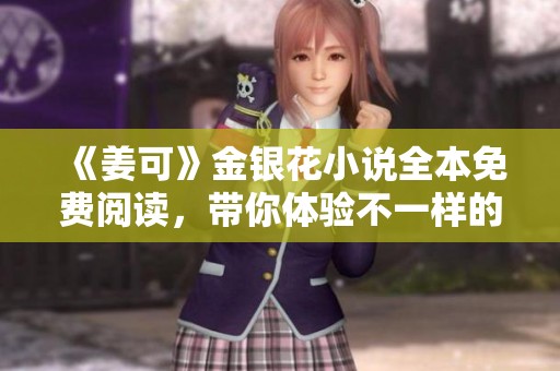 《姜可》金银花小说全本免费阅读，带你体验不一样的青春故事