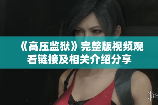 《高压监狱》完整版视频观看链接及相关介绍分享