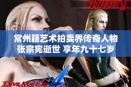 常州籍艺术拍卖界传奇人物张宗宪逝世 享年九十七岁