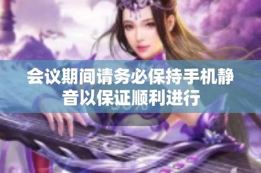 会议期间请务必保持手机静音以保证顺利进行