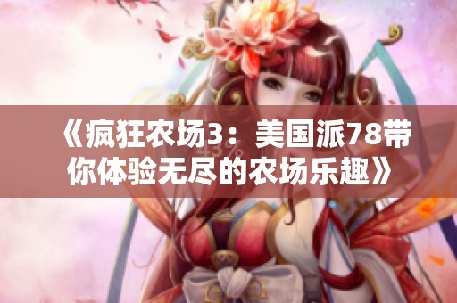 《疯狂农场3：美国派78带你体验无尽的农场乐趣》
