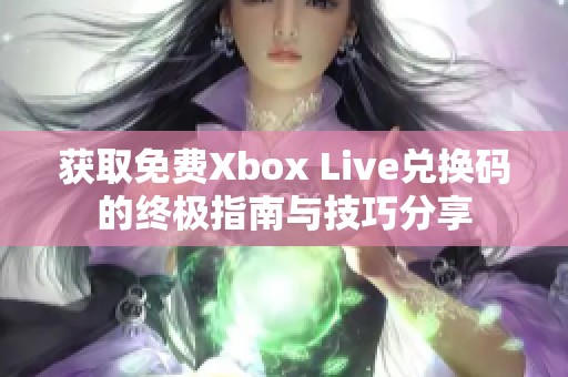 获取免费Xbox Live兑换码的终极指南与技巧分享