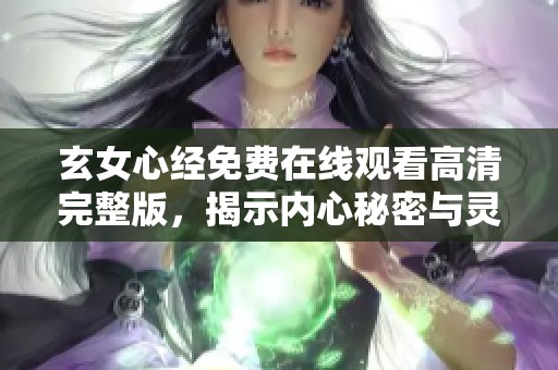 玄女心经免费在线观看高清完整版，揭示内心秘密与灵性启示