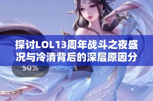 探讨LOL13周年战斗之夜盛况与冷清背后的深层原因分析
