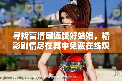 寻找高清国语版好姑娘，精彩剧情尽在其中免费在线观看