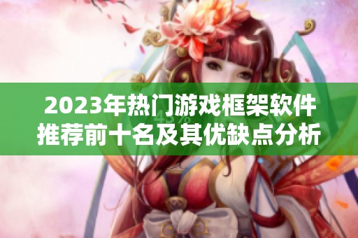 2023年热门游戏框架软件推荐前十名及其优缺点分析