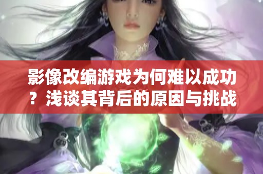 影像改编游戏为何难以成功？浅谈其背后的原因与挑战