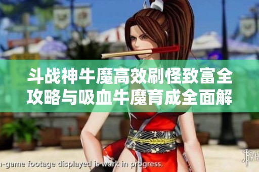 斗战神牛魔高效刷怪致富全攻略与吸血牛魔育成全面解析