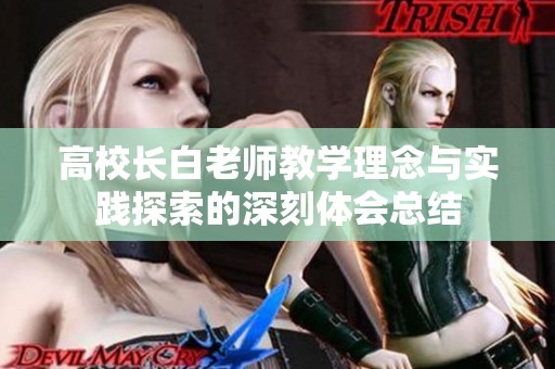 高校长白老师教学理念与实践探索的深刻体会总结