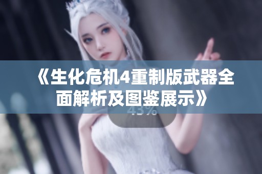 《生化危机4重制版武器全面解析及图鉴展示》