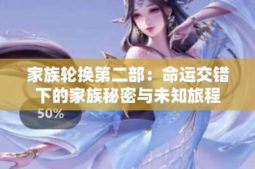 家族轮换第二部：命运交错下的家族秘密与未知旅程