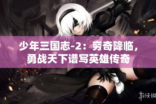 少年三国志-2：穷奇降临，勇战天下谱写英雄传奇