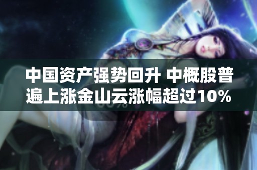 中国资产强势回升 中概股普遍上涨金山云涨幅超过10%