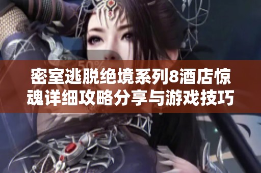 密室逃脱绝境系列8酒店惊魂详细攻略分享与游戏技巧解析