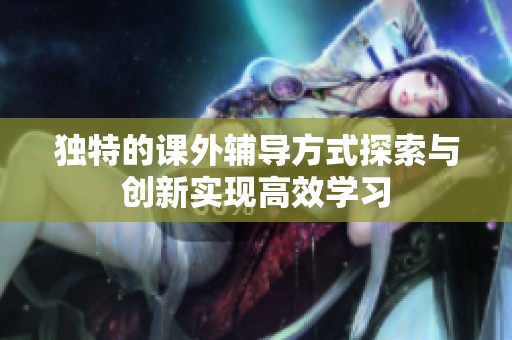 独特的课外辅导方式探索与创新实现高效学习