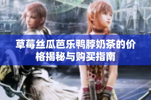 草莓丝瓜芭乐鸭脖奶茶的价格揭秘与购买指南