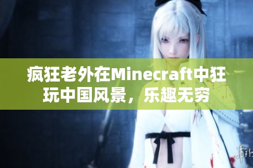 疯狂老外在Minecraft中狂玩中国风景，乐趣无穷