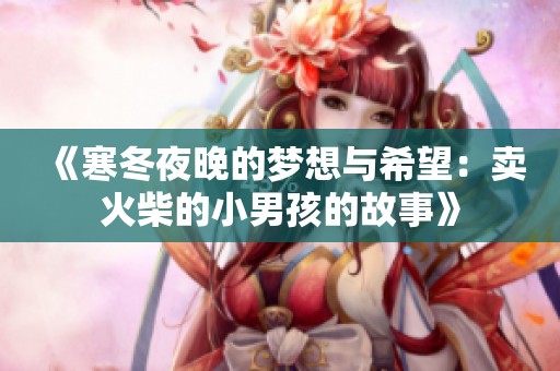 《寒冬夜晚的梦想与希望：卖火柴的小男孩的故事》