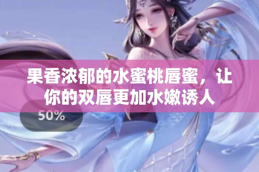 果香浓郁的水蜜桃唇蜜，让你的双唇更加水嫩诱人