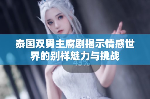 泰国双男主腐剧揭示情感世界的别样魅力与挑战