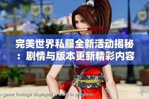 完美世界私服全新活动揭秘：剧情与版本更新精彩内容大解析