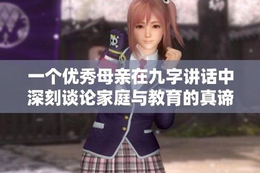 一个优秀母亲在九字讲话中深刻谈论家庭与教育的真谛
