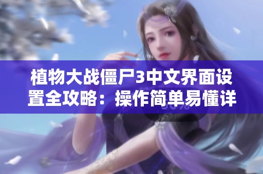 植物大战僵尸3中文界面设置全攻略：操作简单易懂详解