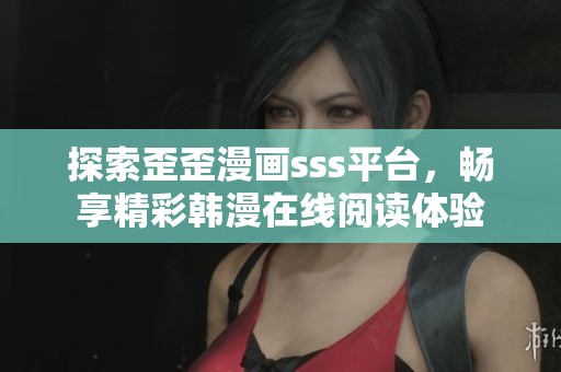 探索歪歪漫画sss平台，畅享精彩韩漫在线阅读体验