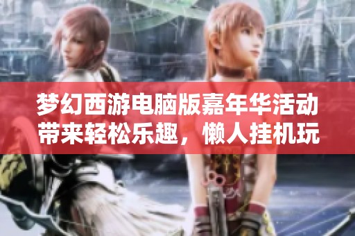 梦幻西游电脑版嘉年华活动带来轻松乐趣，懒人挂机玩家的绝佳福利