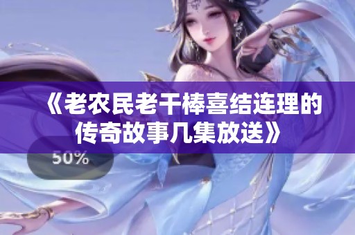 《老农民老干棒喜结连理的传奇故事几集放送》