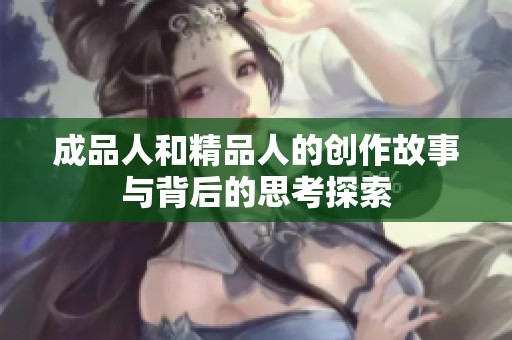 成品人和精品人的创作故事与背后的思考探索