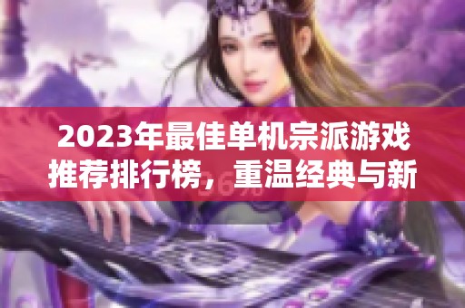 2023年最佳单机宗派游戏推荐排行榜，重温经典与新作魅力