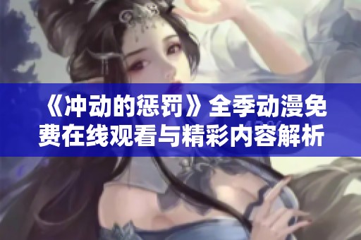 《冲动的惩罚》全季动漫免费在线观看与精彩内容解析分享