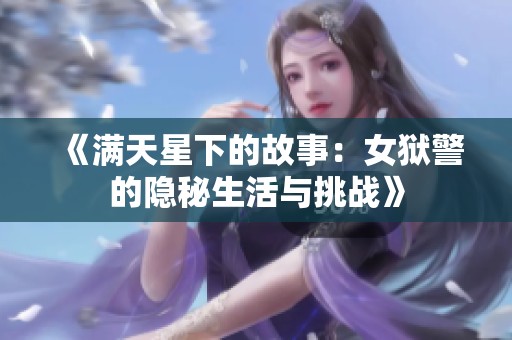 《满天星下的故事：女狱警的隐秘生活与挑战》